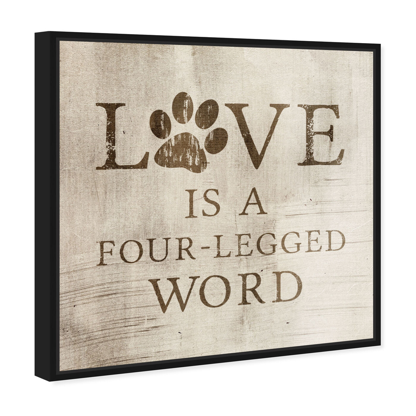Angled view of Love Is A Four Legged Word featuring typography and quotes and love quotes and sayings art.
