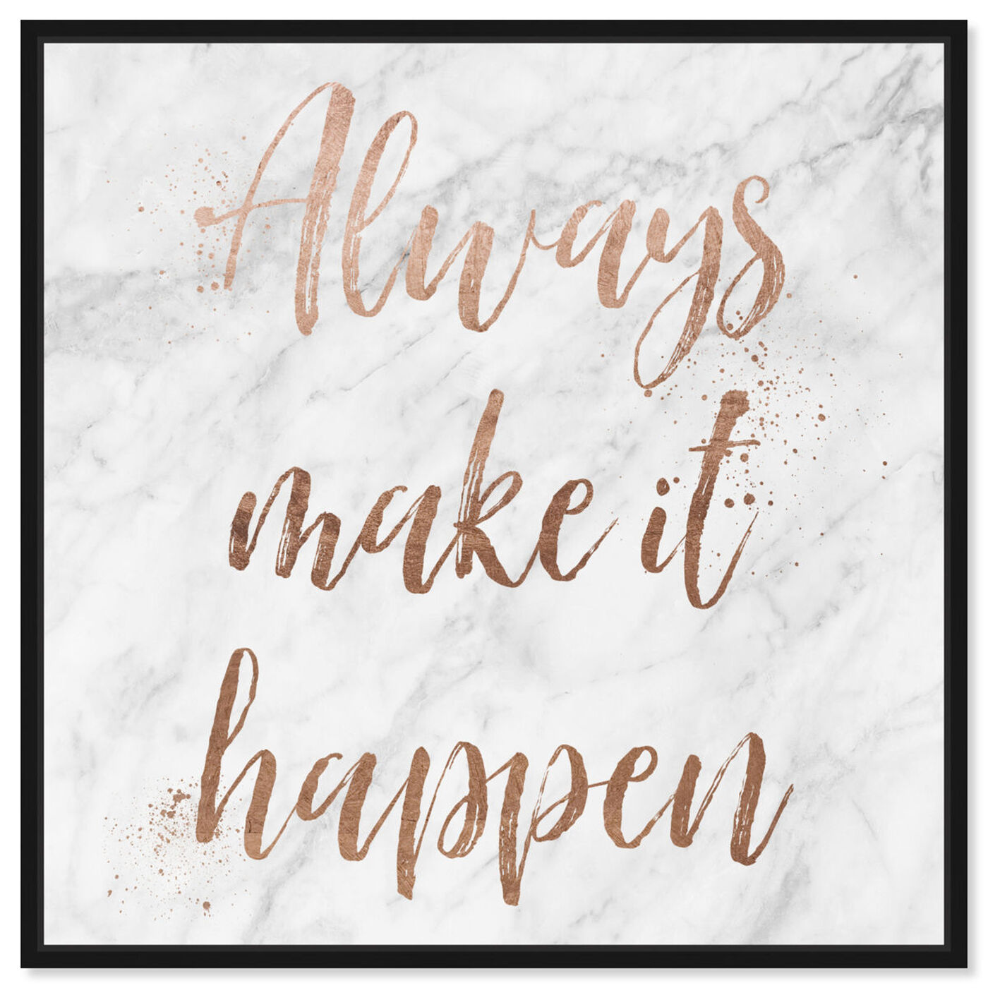 Front view of Always Make It Happen Rose Gold featuring typography and quotes and motivational quotes and sayings art.