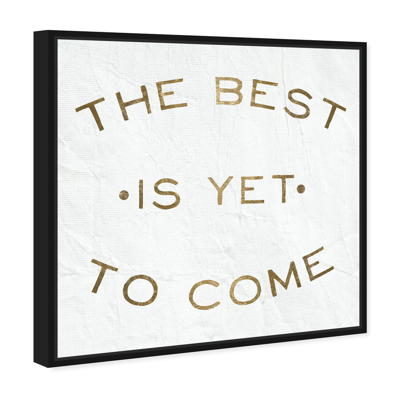 Angled view of The Best Is Yet To Come featuring typography and quotes and inspirational quotes and sayings art.