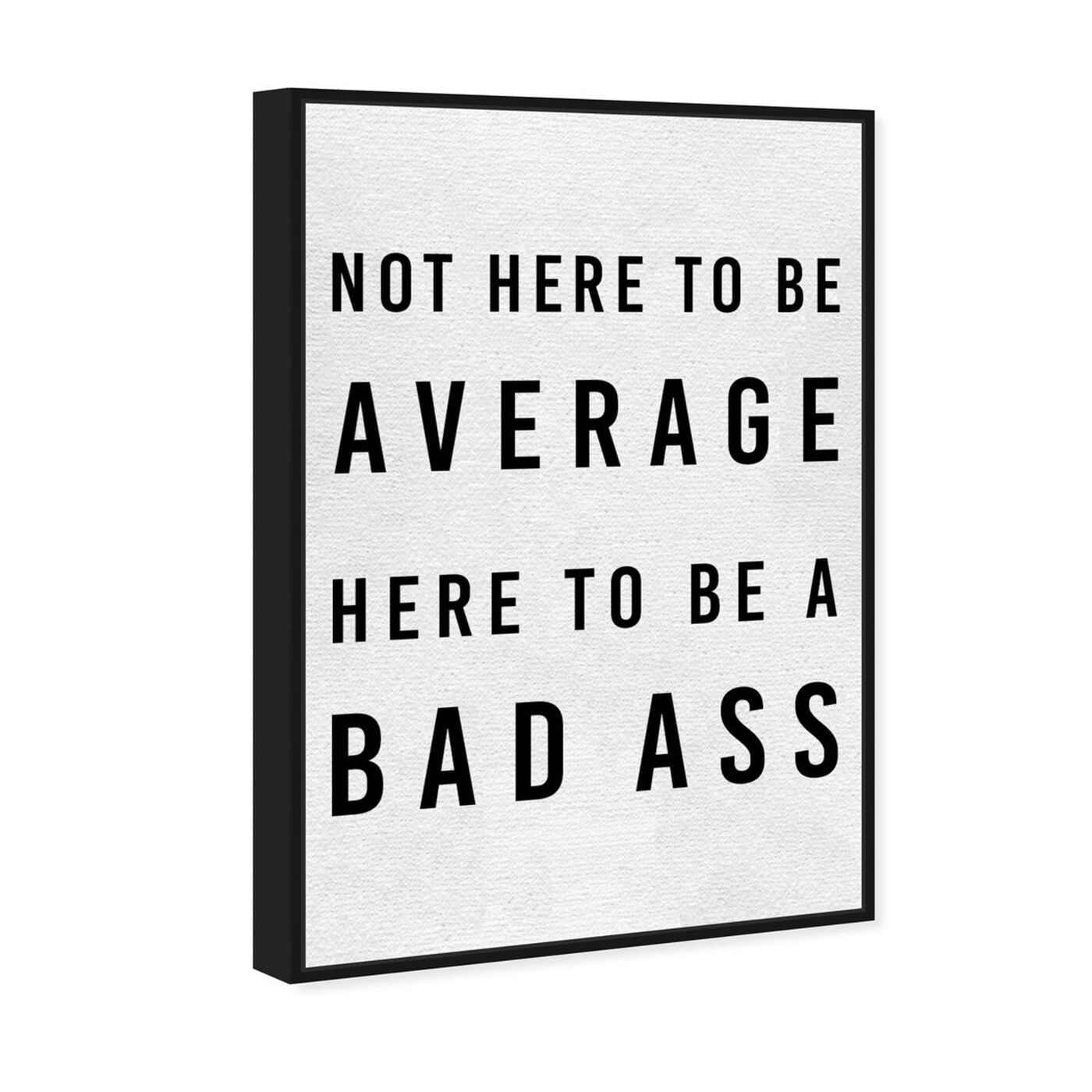 Angled view of Here to be a Bad Ass featuring typography and quotes and motivational quotes and sayings art.