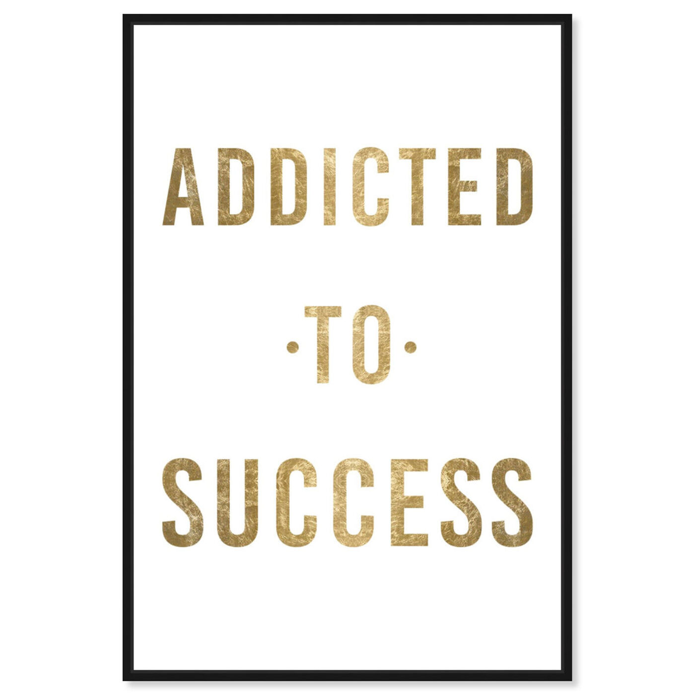 Front view of Addicted to Success Gold Metallic featuring typography and quotes and motivational quotes and sayings art.