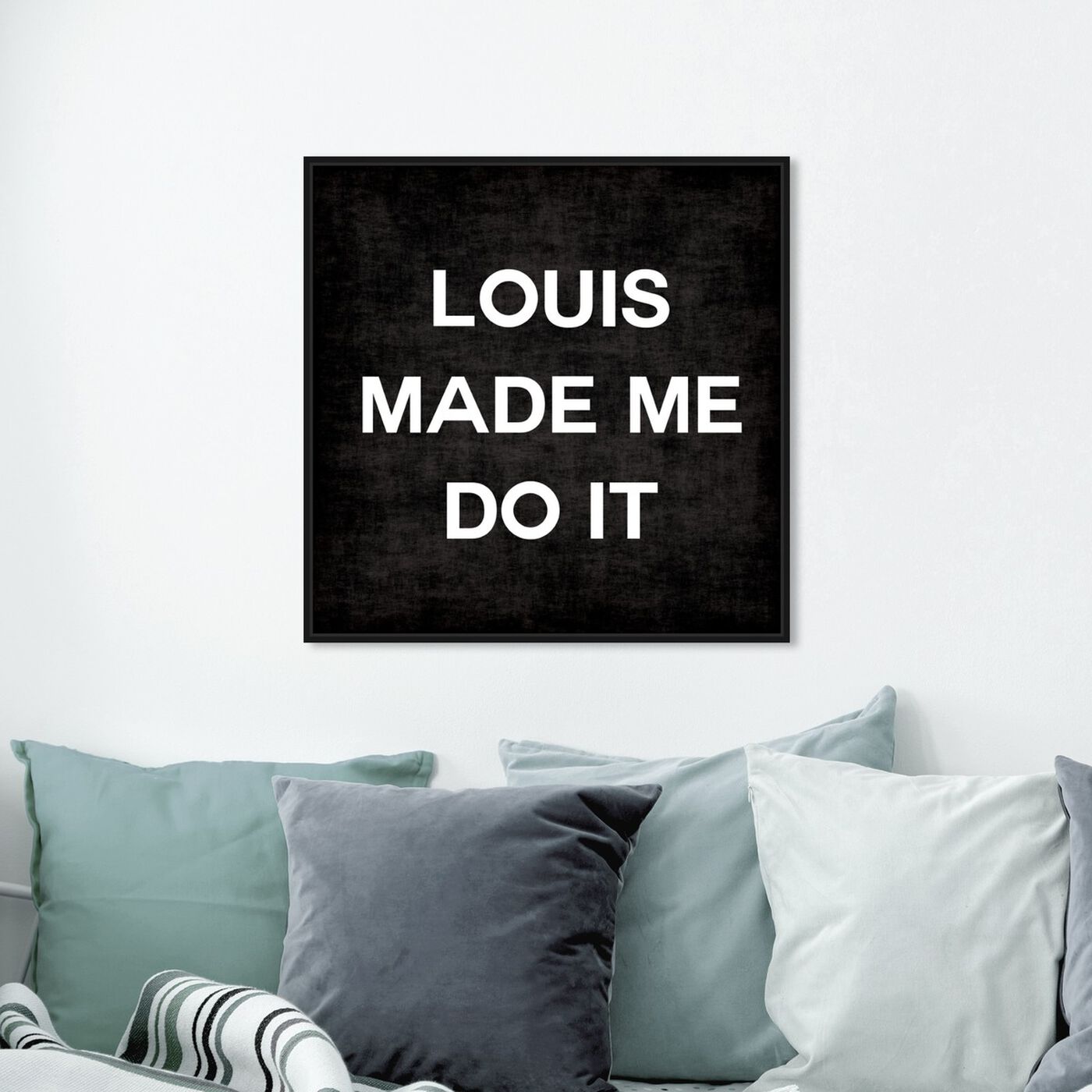 Hanging view of Louis Made Me Do It featuring typography and quotes and fashion quotes and sayings art.
