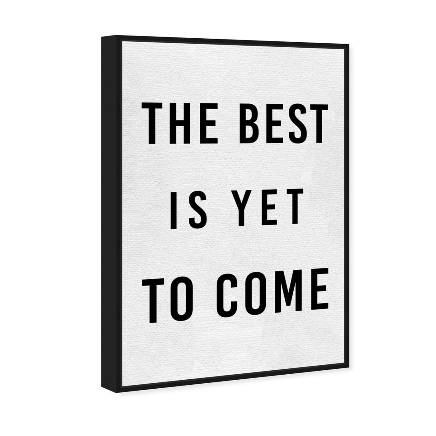 Angled view of The Best Is Yet To Come featuring typography and quotes and motivational quotes and sayings art.